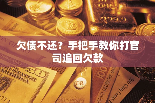 武汉欠债不还？手把手教你打官司追回欠款