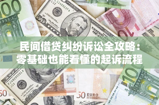 武汉民间借贷纠纷诉讼全攻略:零基础也能看懂的起诉流程与证据整理指南 武汉民间借贷纠纷诉讼全攻略:零基础也能看懂的起诉流程与证据整理指南