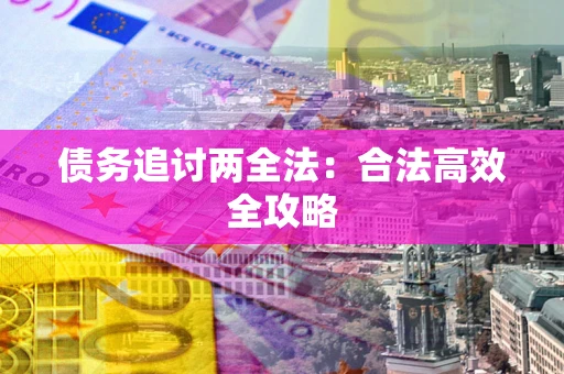 武汉债务追讨两全法：合法高效全攻略