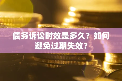 武汉债务诉讼时效是多久？如何避免过期失效？