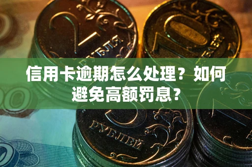 武汉信用卡逾期怎么处理？如何避免高额罚息？