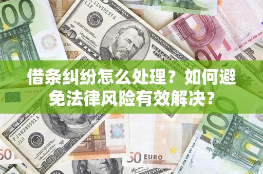 武汉借条纠纷怎么处理？如何避免法律风险有效解决？