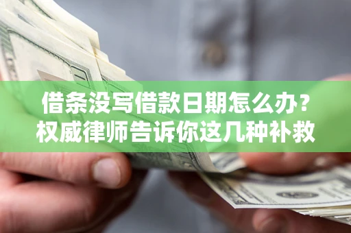 武汉借条没写借款日期怎么办？权威律师告诉你这几种补救方法！