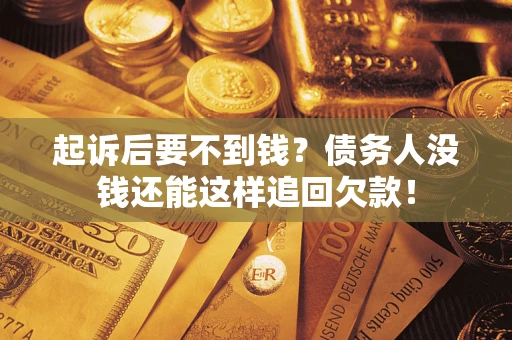 武汉起诉后要不到钱？债务人没钱还能这样追回欠款！