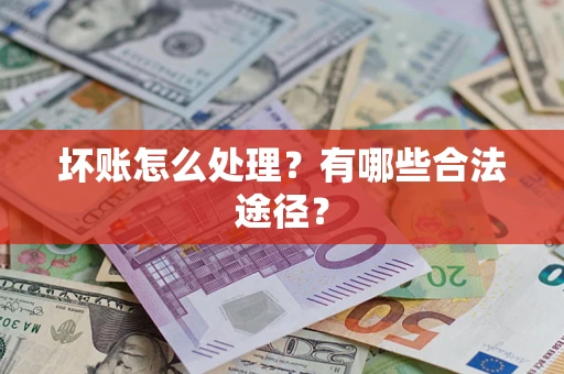武汉坏账怎么处理？有哪些合法途径？