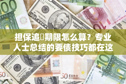 武汉担保追償期限怎么算？专业人士总结的要债技巧都在这里了