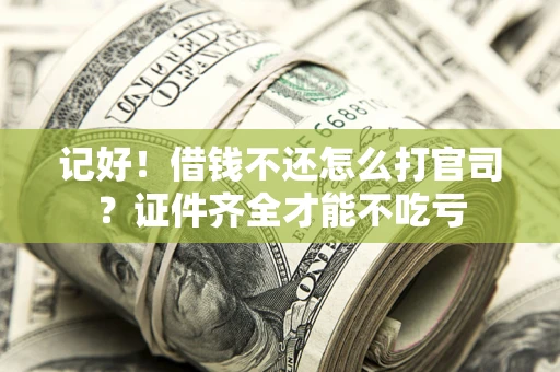武汉记好！借钱不还怎么打官司？证件齐全才能不吃亏