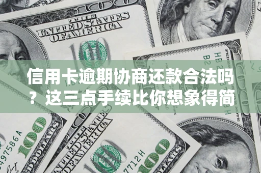 武汉信用卡逾期协商还款合法吗？这三点手续比你想象得简单