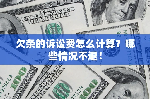武汉欠条的诉讼费怎么计算?哪些情况不退! 武汉欠条的诉讼费怎么计算?哪些情况不退!