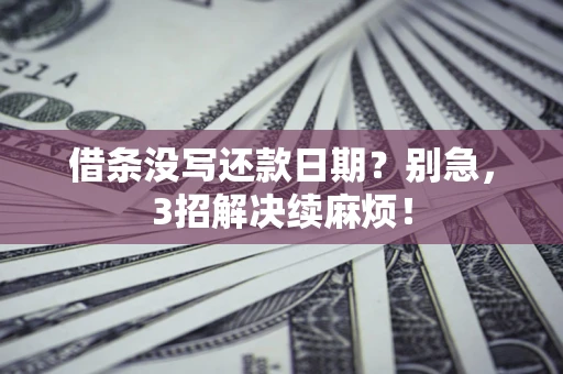 武汉借条没写还款日期？别急，3招解决续麻烦！
