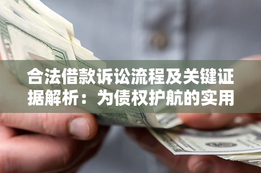 武汉合法借款诉讼流程及关键证据解析：为债权护航的实用指南