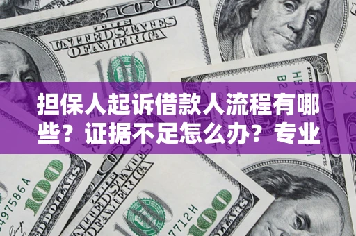 武汉担保人起诉借款人流程有哪些？证据不足怎么办？专业律师解答