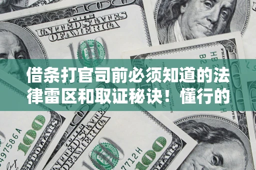 武汉借条打官司前必须知道的法律雷区和取证秘诀！懂行的人已经留好这些证据