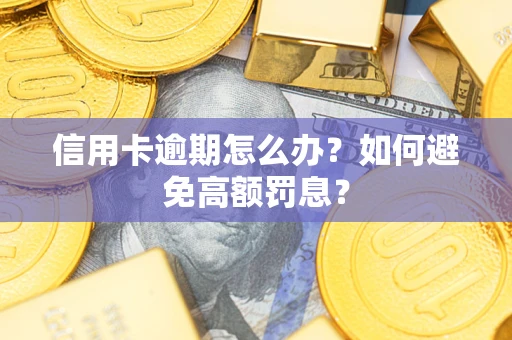 武汉信用卡逾期怎么办？如何避免高额罚息？