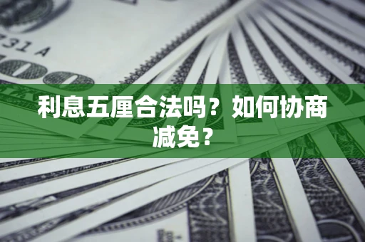 武汉利息五厘合法吗？如何协商减免？