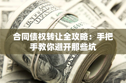 武汉合同债权转让全攻略：手把手教你避开那些坑