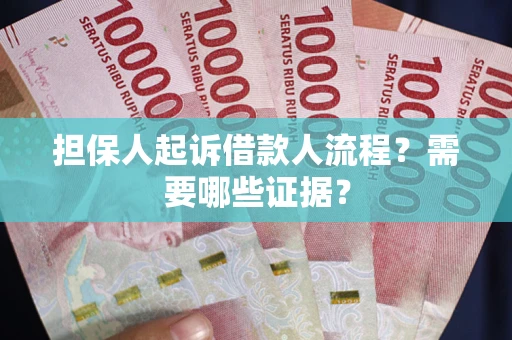 武汉担保人起诉借款人流程?需要哪些证据? 武汉担保人起诉借款人流程?需要哪些证据?