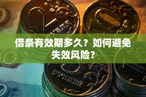 武汉借条有效期多久？如何避免失效风险？