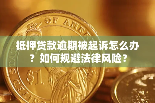 武汉抵押贷款逾期被起诉怎么办？如何规避法律风险？