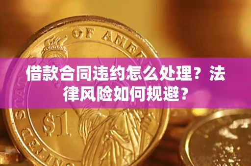 武汉借款合同违约怎么处理？法律风险如何规避？