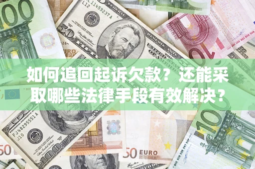 武汉如何追回起诉欠款？还能采取哪些法律手段有效解决？