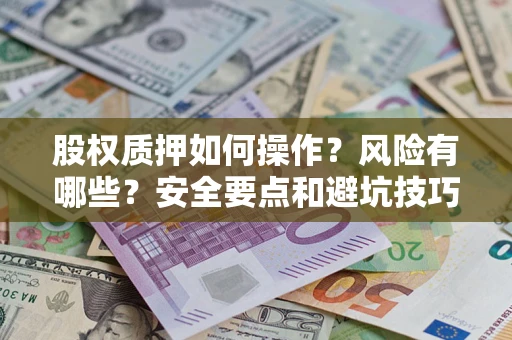 武汉股权质押如何操作？风险有哪些？安全要点和避坑技巧？