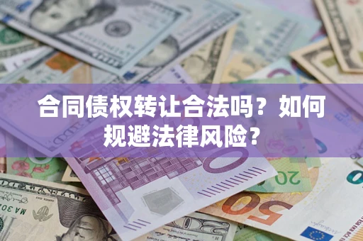 武汉合同债权转让合法吗？如何规避法律风险？