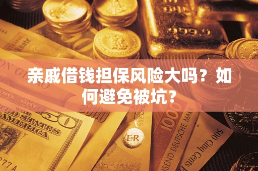 武汉亲戚借钱担保风险大吗？如何避免被坑？