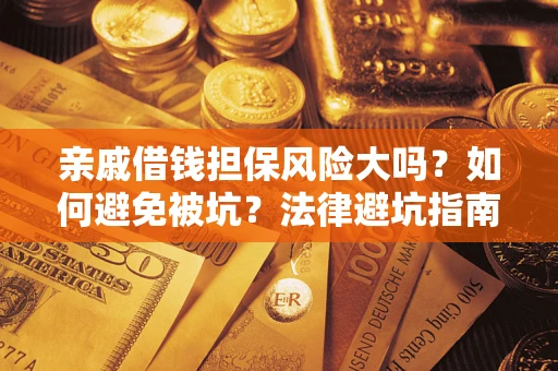 武汉亲戚借钱担保风险大吗？如何避免被坑？法律避坑指南