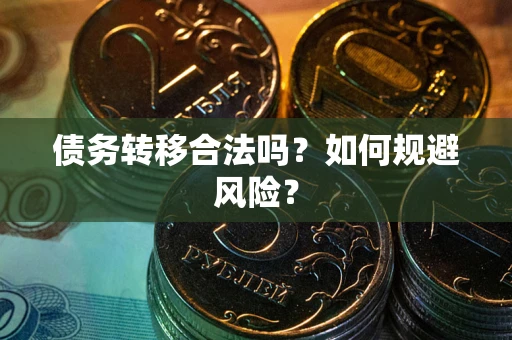 武汉债务转移合法吗？如何规避风险？