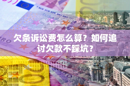 武汉欠条诉讼费怎么算？如何追讨欠款不踩坑？