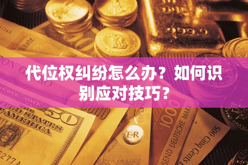 武汉代位权纠纷怎么办？如何识别应对技巧？