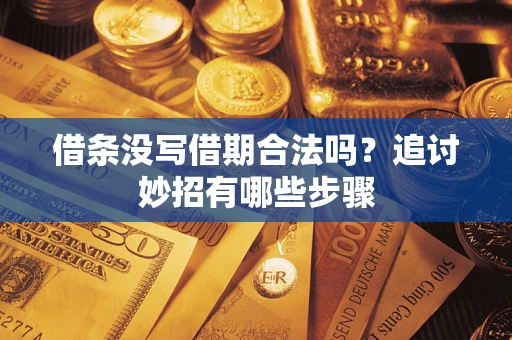 武汉借条没写借期合法吗？追讨妙招有哪些步骤