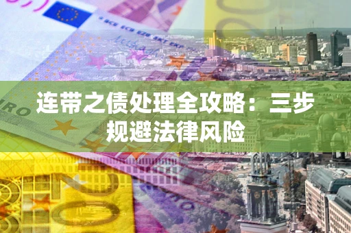 武汉连带之债处理全攻略：三步规避法律风险