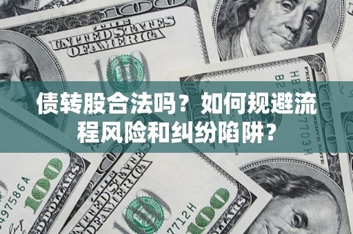 武汉债转股合法吗？如何规避流程风险和纠纷陷阱？