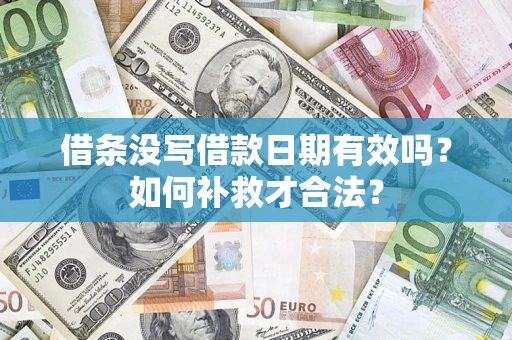 武汉借条没写借款日期有效吗？如何补救才合法？